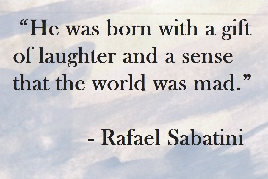 He was born with a gift of laughter and a sense that the world was mad. Rafael Sabatini Quote on Hoist Point