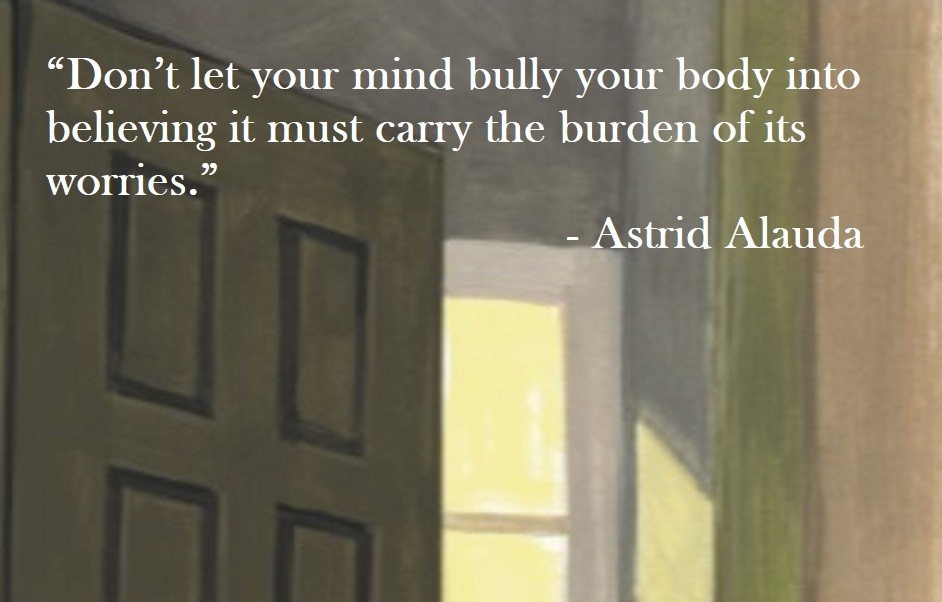 “Don’t let your mind bully your body into believing it must carry the burden of its worries.” Astrid Alauda Quote on Hoist Point