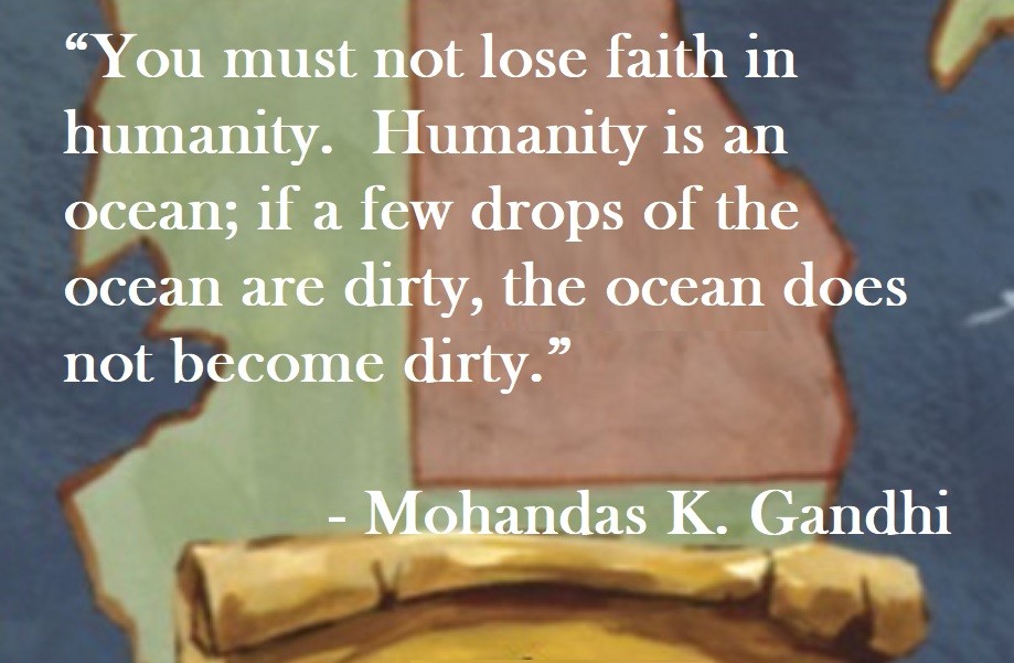 “You must not lose faith in humanity. Humanity is an ocean; if a few drops of the ocean are dirty, the ocean does not become dirty.” Mohandas K. Gandhi Quote on Hoist Point