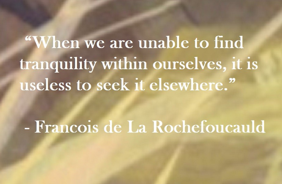 Francois de La Rochefoucauld Quote on Hoist Point “When we are unable to find tranquility within ourselves, it is useless to seek it elsewhere.”