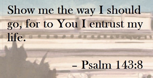 Show me the way I should go, for to You I entrust my life. – Psalm 143:8 Quote on Hoist Point