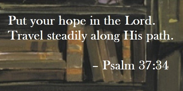 Put your hope in the Lord. Travel steadily along His path. – Psalm 37:34 Quote on Hoist Point