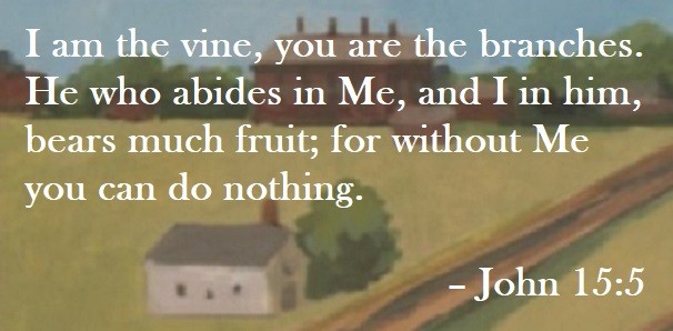 I am the vine, you are the branches. He who abides in Me, and I in him, bears much fruit; for without Me you can do nothing. – John 15:5 Quote on Hoist Point