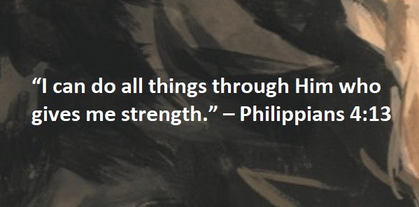 “I can do all things through Him who gives me strength.” – Philippians 4:13