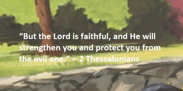 “But the Lord is faithful, and He will strengthen you and protect you from the evil one.” – 2 Thessalonians