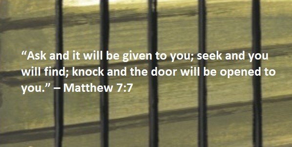 “Ask and it will be given to you; seek and you will find; knock and the door will be opened to you.” – Matthew 7:7