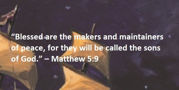 “Blessed are the makers and maintainers of peace, for they will be called the sons of God.” – Matthew 5:9