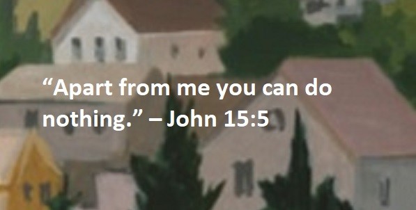 “Apart from me you can do nothing.” – John 15:5